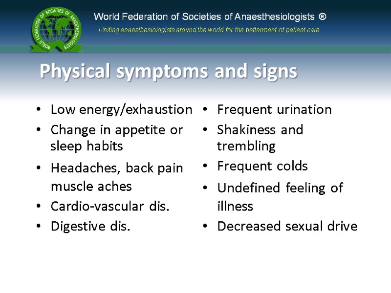 Physical symptoms and signs  Low energy/exhaustion Change in appetite or sleep habits Headaches,